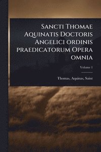 bokomslag Sancti Thomae Aquinatis Doctoris Angelici ordinis praedicatorum Opera omnia
