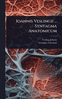 bokomslag Ioannis Veslingii ... Syntagma Anatomicum