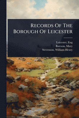 Leicester Eng, Mary Bateson - Records Of The Borough Of Leicester, Häftad