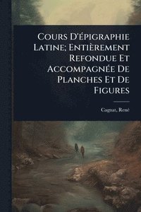 bokomslag Cours D'Ã(c)pigraphie Latine; Entièrement Refondue Et AccompagnÃ(c)e De Planches Et De Figures