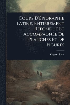 bokomslag Cours D'Ã(c)pigraphie Latine; Entièrement Refondue Et AccompagnÃ(c)e De Planches Et De Figures
