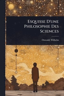 Ostwald Wilhelm 1853-1932, Wilhelm, 1853-1932, Ostwald, Wilhelm Ostwald - Esquisse D'une Philosophie Des Sciences, Häftad