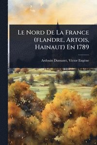bokomslag Le Nord De La France (flandre, Artois, Hainaut) En 1789