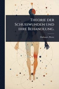 bokomslag Theorie der Schusswunden und ihre Behandlung.