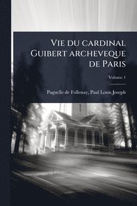 bokomslag Vie du cardinal Guibert archeveque de Paris
