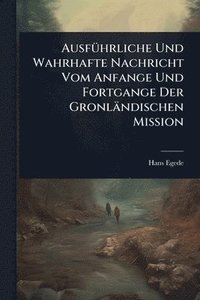 bokomslag AusfÃ1/4hrliche Und Wahrhafte Nachricht Vom Anfange Und Fortgange Der Gronländischen Mission