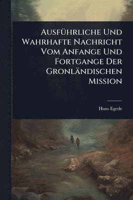 bokomslag AusfÃ1/4hrliche Und Wahrhafte Nachricht Vom Anfange Und Fortgange Der Gronländischen Mission
