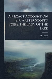 bokomslag Exact Account On Sir Walter Scott's Poem, The Lady Of The Lake