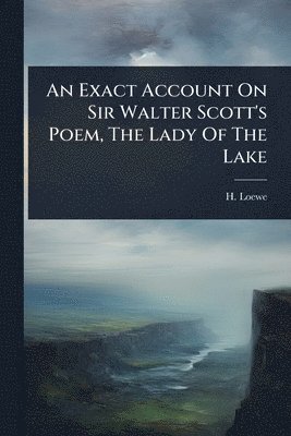 bokomslag Exact Account On Sir Walter Scott's Poem, The Lady Of The Lake