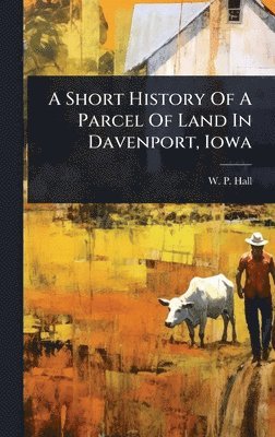 bokomslag Short History Of A Parcel Of Land In Davenport, Iowa