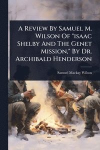 bokomslag Review By Samuel M. Wilson Of "isaac Shelby And The Genet Mission," By Dr. Archibald Henderson