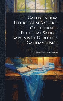 bokomslag Calendarium Liturgicum A Clero Cathedralis Ecclesiae Sancti Bavonis Et Dioecesis Gandavensis...