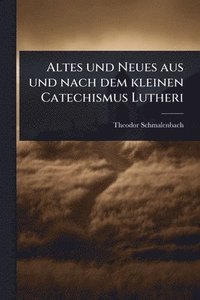 bokomslag Altes und Neues aus und nach dem kleinen Catechismus Lutheri