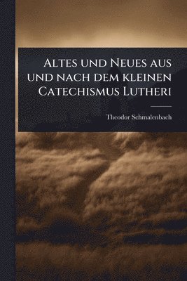 bokomslag Altes und Neues aus und nach dem kleinen Catechismus Lutheri