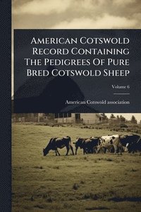 bokomslag American Cotswold Record Containing The Pedigrees Of Pure Bred Cotswold Sheep