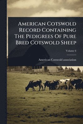 bokomslag American Cotswold Record Containing The Pedigrees Of Pure Bred Cotswold Sheep