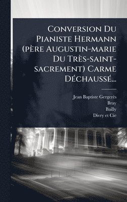 Jean-Baptiste Gergerès, Bray, Bailly - Conversion Du Pianiste Hermann (père Augustin-marie Du Très-saint-sacrement) Carme DÃ(c)chaussÃ(c)..., Inbunden