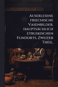 bokomslag Auserlesene friechische Vasenbilder, hauptsächlich etruskischen Fundorts, Zweiter Theil.