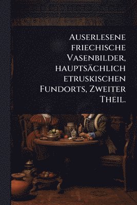bokomslag Auserlesene friechische Vasenbilder, hauptsächlich etruskischen Fundorts, Zweiter Theil.
