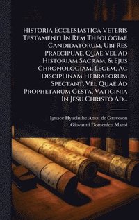 bokomslag Historia Ecclesiastica Veteris Testamenti In Rem Theologiae Candidatorum, Ubi Res Praecipuae, Quae Vel Ad Historiam Sacram, & Ejus Chronologiam, Legem, Ac Disciplinam Hebraeorum Spectant, Vel Quae ...