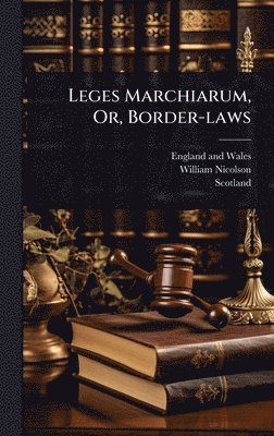 England And Wales, William Nicolson, Scotland - Leges Marchiarum, Or, Border-laws, Inbunden