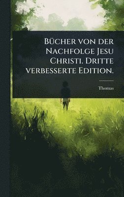 BÃ1/4cher von der Nachfolge Jesu Christi. Dritte verbesserte Edition.