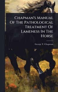 bokomslag Chapman's Manual Of The Pathological Treatment Of Lameness In The Horse