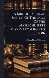 bokomslag Bibliographical Sketch Of The Laws Of The Massachusetts Colony From 1630 To 1686