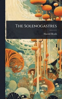 Harold Heath - Solenogastres, Inbunden