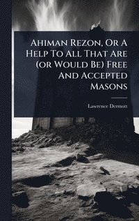 bokomslag Ahiman Rezon, Or A Help To All That Are (or Would Be) Free And Accepted Masons