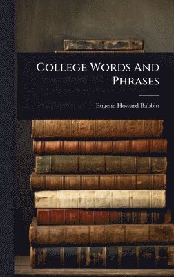 Eugene Howard Babbitt - College Words And Phrases, Inbunden