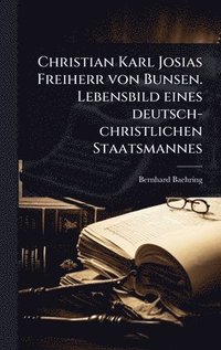 bokomslag Christian Karl Josias Freiherr von Bunsen. Lebensbild eines deutsch-christlichen Staatsmannes