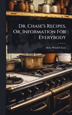 bokomslag Dr. Chase's Recipes, Or, Information For Everybody