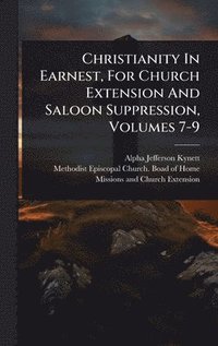 bokomslag Christianity In Earnest, For Church Extension And Saloon Suppression, Volumes 7-9