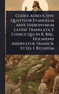 bokomslag Codex Aureus, Sive Quattuor Evangelia Ante Hieronymum Latine Translata, E Codice Qui In R. Bibl. Holmiensi Asservatur Transcr. Et Ed. I. Belsheim