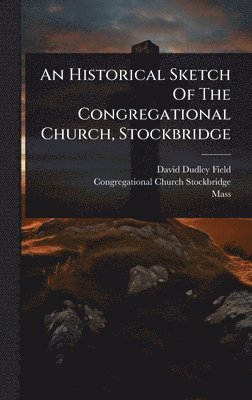 David Dudley Field, Mass ), Mass - Historical Sketch Of The Congregational Church, Stockbridge, Inbunden