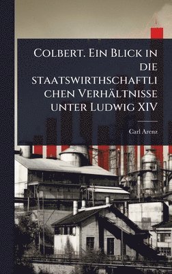 bokomslag Colbert. Ein Blick in die staatswirthschaftlichen Verhältnisse unter Ludwig XIV