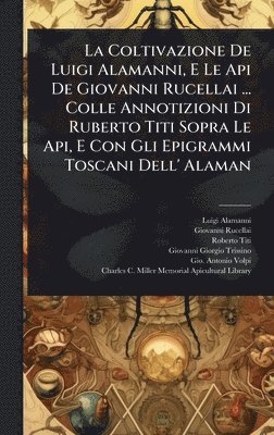 bokomslag Coltivazione De Luigi Alamanni, E Le Api De Giovanni Rucellai ... Colle Annotizioni Di Ruberto Titi Sopra Le Api, E Con Gli Epigrammi Toscani Dell' Alaman