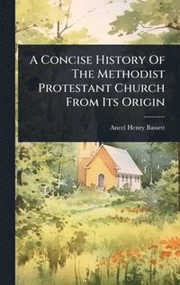 bokomslag Concise History Of The Methodist Protestant Church From Its Origin