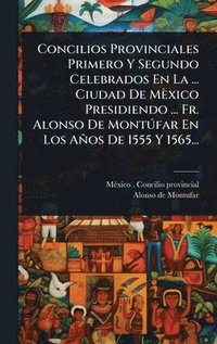 bokomslag Concilios Provinciales Primero Y Segundo Celebrados En La ... Ciudad De Mèxico Presidiendo ... Fr. Alonso De MontÃ°far En Los Años De 1555 Y 1565...