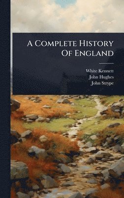 White Kennett, John Hughes, John Strype - Complete History Of England, Inbunden
