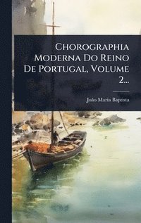 bokomslag Chorographia Moderna Do Reino De Portugal, Volume 2...