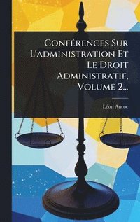 bokomslag ConfÃ(c)rences Sur L'administration Et Le Droit Administratif, Volume 2...