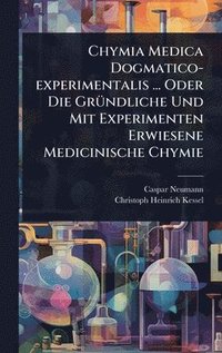 bokomslag Chymia Medica Dogmatico-experimentalis ... Oder Die GrÃ¼ndliche Und Mit Experimenten Erwiesene Medicinische Chymie
