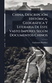 bokomslag China, DescripciÃ3n HistÃ3rica, Geogràfica Y Literaria De Este Vasto Imperio, SegÃ°n Documentos Chinos