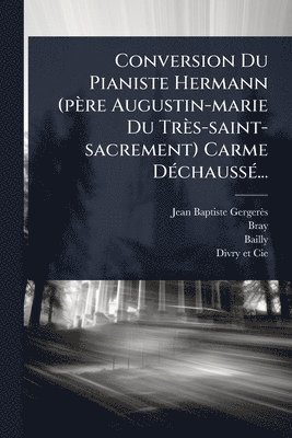 Jean-Baptiste Gergerès, Bray, Bailly - Conversion Du Pianiste Hermann (père Augustin-marie Du Très-saint-sacrement) Carme DÃ(c)chaussÃ(c)..., Häftad