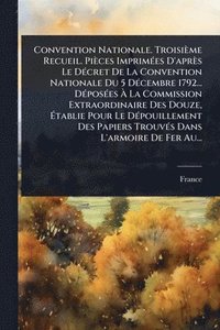 bokomslag Convention Nationale. Troisième Recueil. Pièces ImprimÃ(c)es D'après Le DÃ(c)cret De La Convention Nationale Du 5 DÃ(c)cembre 1792... DÃ(c)posÃ(c)es Ã