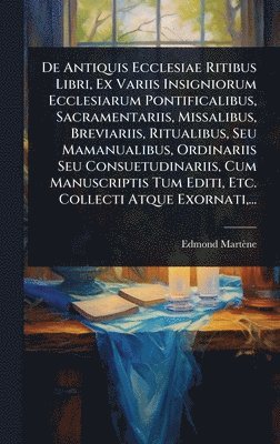 bokomslag De Antiquis Ecclesiae Ritibus Libri, Ex Variis Insigniorum Ecclesiarum Pontificalibus, Sacramentariis, Missalibus, Breviariis, Ritualibus, Seu Mamanua