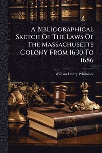 bokomslag Bibliographical Sketch Of The Laws Of The Massachusetts Colony From 1630 To 1686