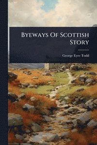 bokomslag Byeways Of Scottish Story